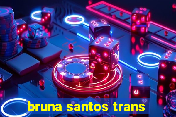 bruna santos trans