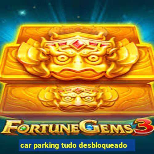 car parking tudo desbloqueado