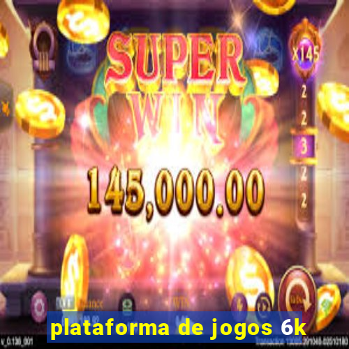 plataforma de jogos 6k