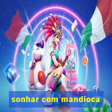 sonhar com mandioca