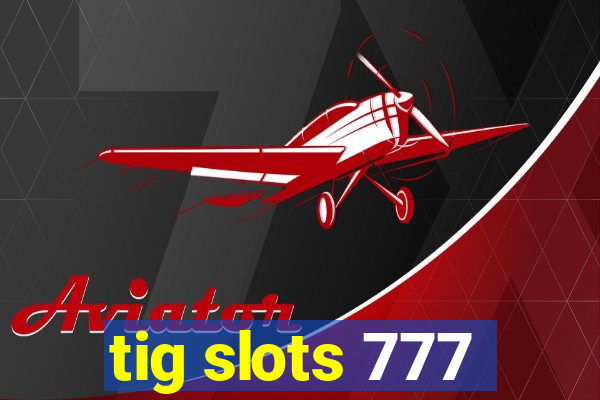 tig slots 777