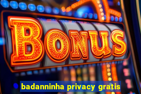 badanninha privacy gratis