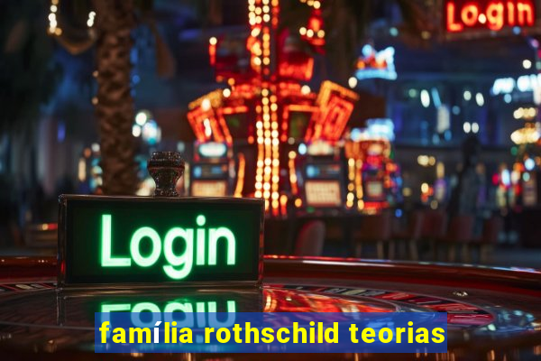 família rothschild teorias