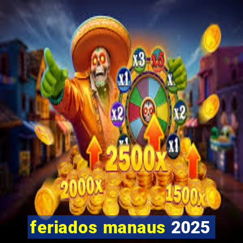 feriados manaus 2025