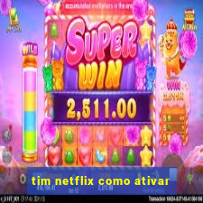 tim netflix como ativar