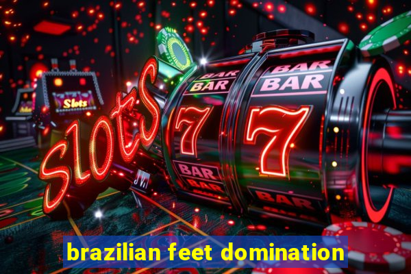 brazilian feet domination