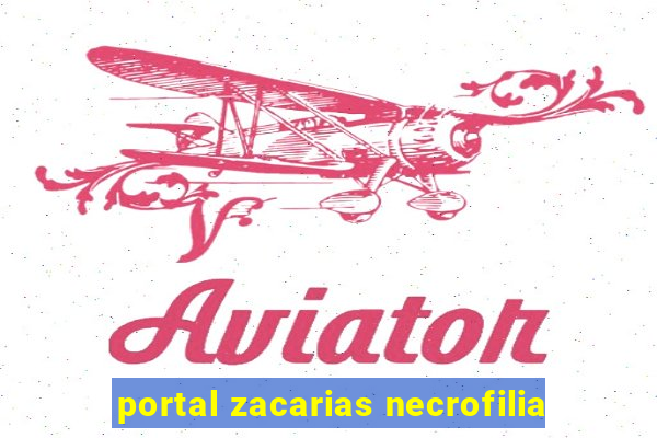 portal zacarias necrofilia