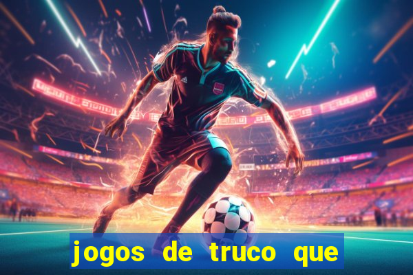 jogos de truco que ganha dinheiro