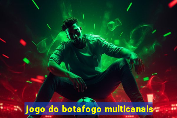 jogo do botafogo multicanais