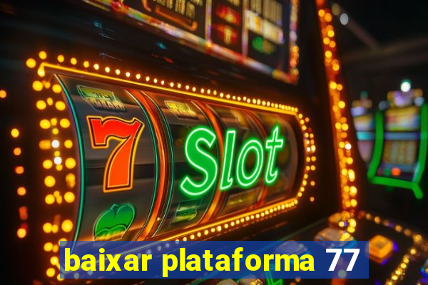 baixar plataforma 77