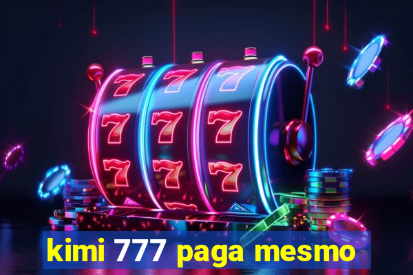 kimi 777 paga mesmo