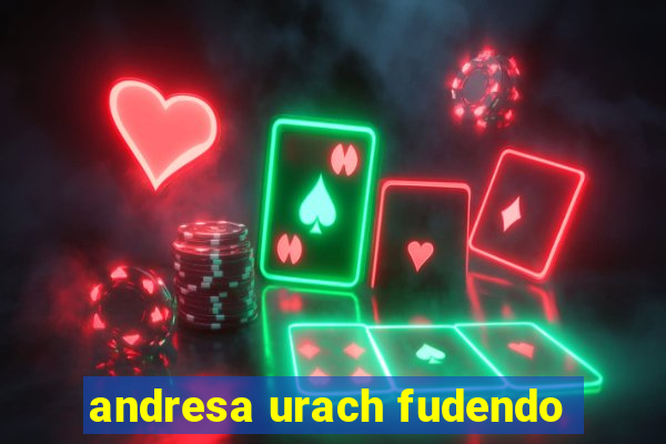 andresa urach fudendo