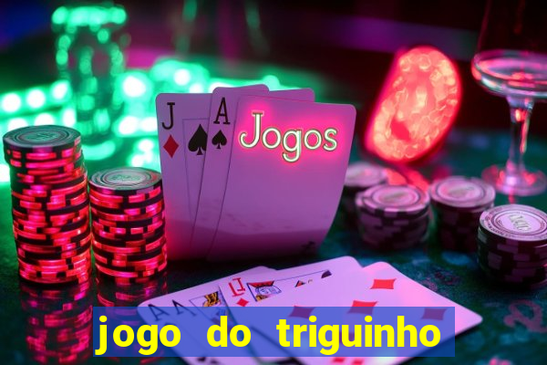 jogo do triguinho de ganhar dinheiro