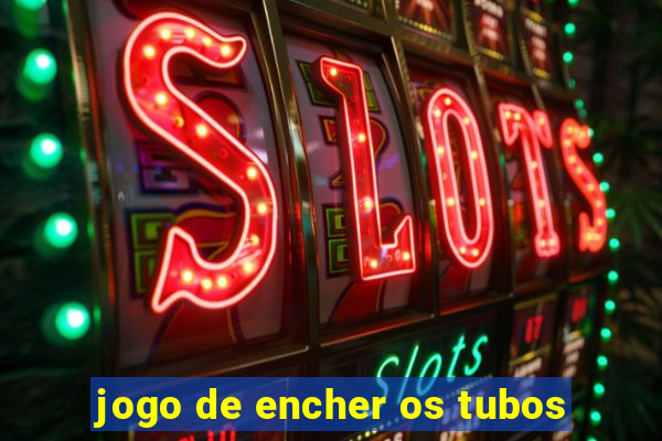 jogo de encher os tubos