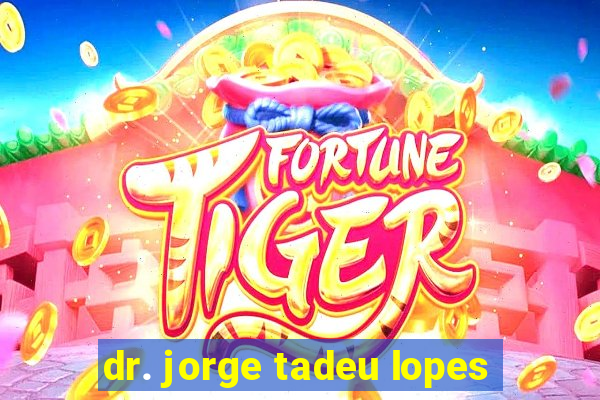 dr. jorge tadeu lopes