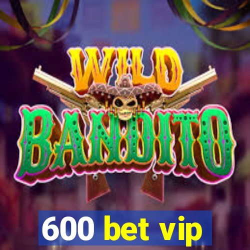 600 bet vip