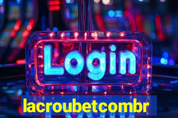 lacroubetcombr