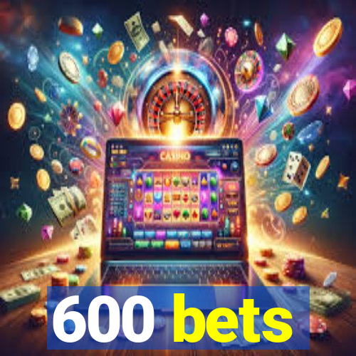 600 bets