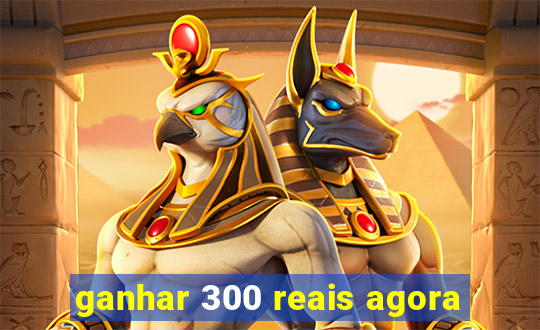 ganhar 300 reais agora