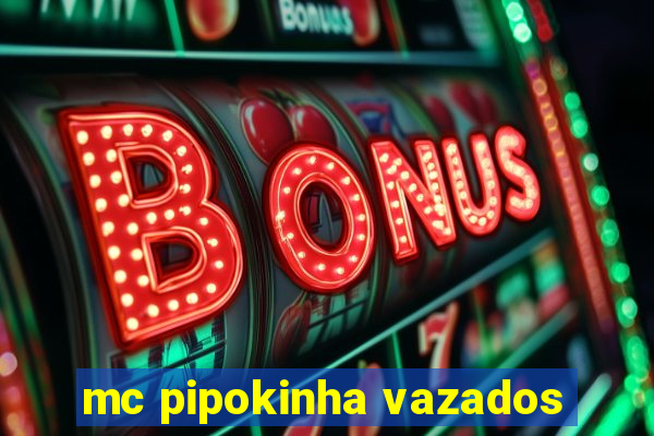 mc pipokinha vazados