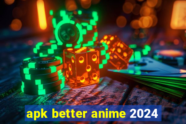 apk better anime 2024