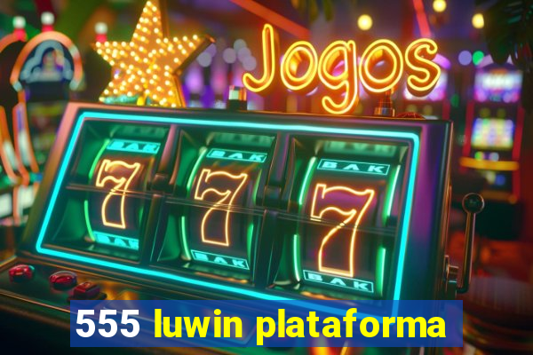 555 luwin plataforma