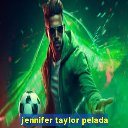 jennifer taylor pelada