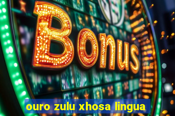 ouro zulu xhosa lingua