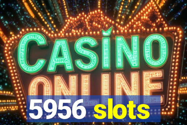 5956 slots