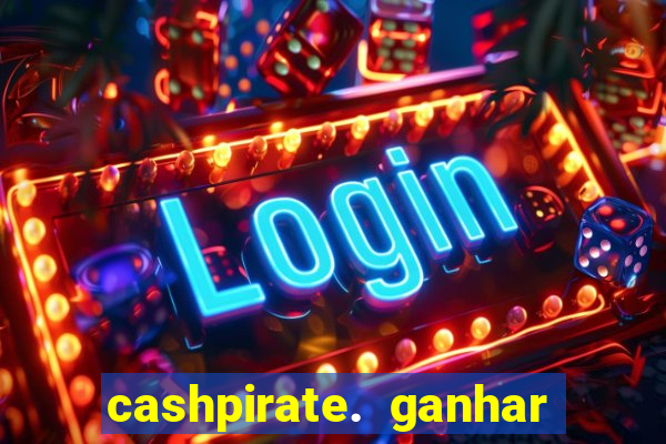 cashpirate. ganhar dinheiro jogando