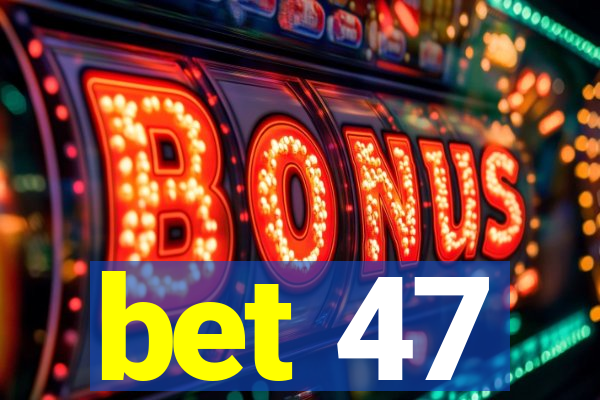 bet 47