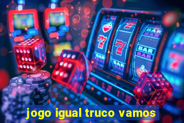 jogo igual truco vamos