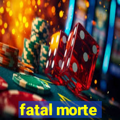 fatal morte