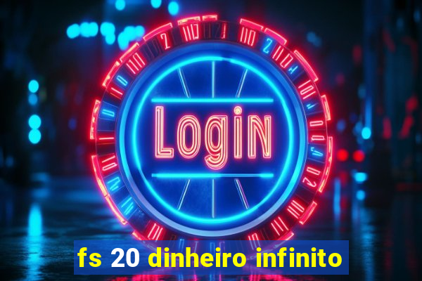 fs 20 dinheiro infinito