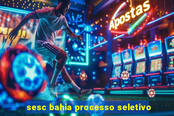 sesc bahia processo seletivo