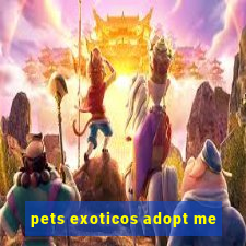 pets exoticos adopt me