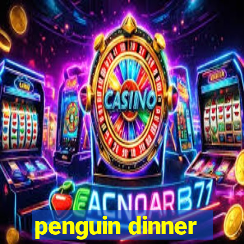 penguin dinner