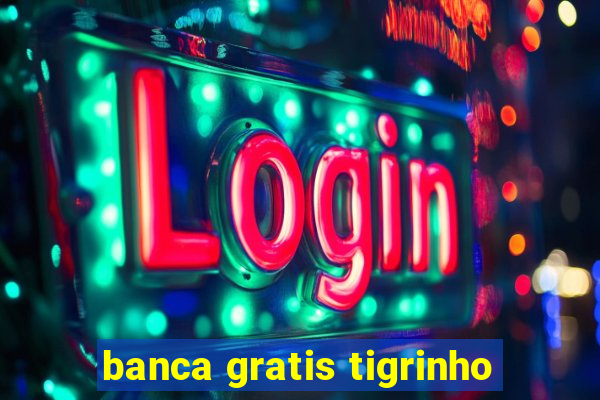 banca gratis tigrinho