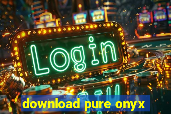 download pure onyx