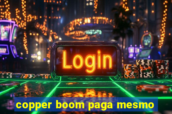 copper boom paga mesmo