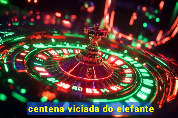 centena viciada do elefante