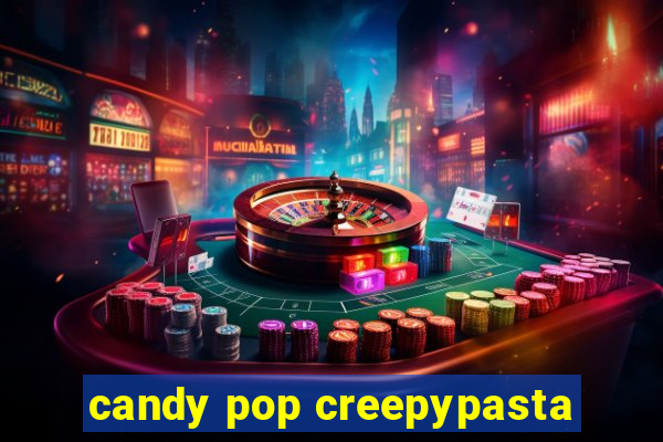 candy pop creepypasta