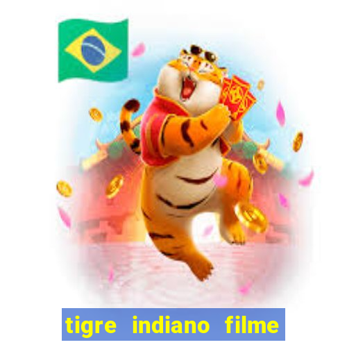 tigre indiano filme indiano tigre e drago