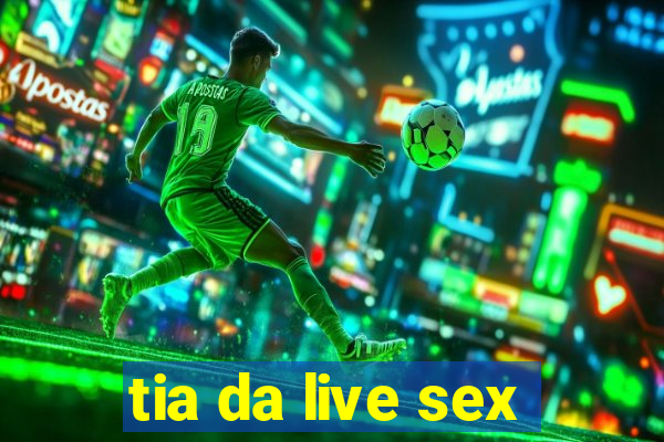 tia da live sex