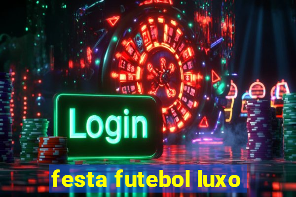 festa futebol luxo