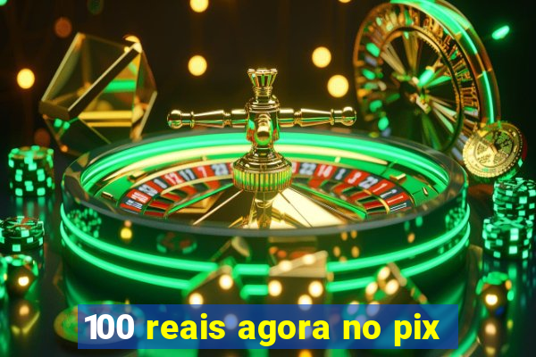 100 reais agora no pix