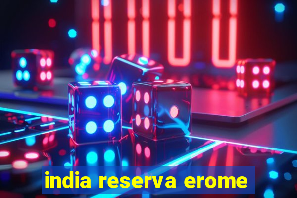 india reserva erome