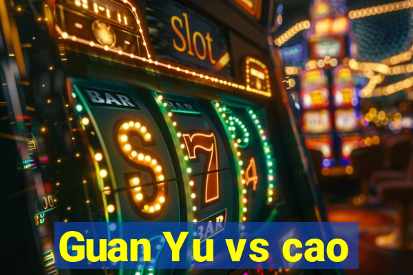 Guan Yu vs cao