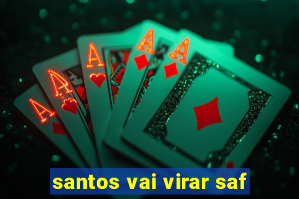 santos vai virar saf