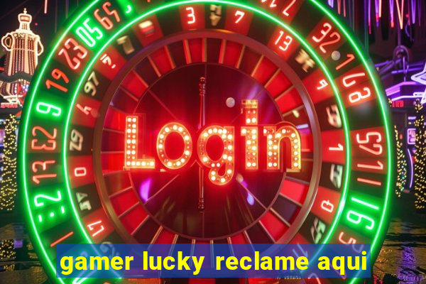 gamer lucky reclame aqui